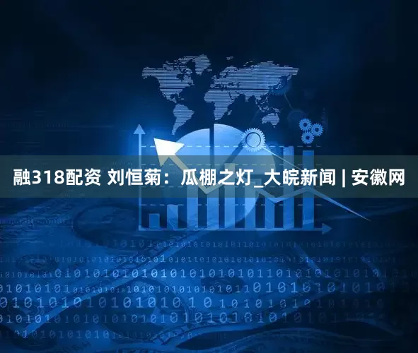 融318配资 刘恒菊：瓜棚之灯_大皖新闻 | 安徽网